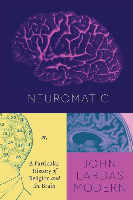 Neuromatic : Or, a Particular History of Religion and the Brain, Paperback / softback Book