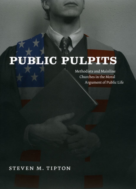 Public Pulpits : Methodists and Mainline Churches in the Moral Argument of Public Life, Hardback Book