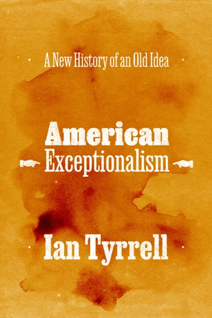 American Exceptionalism : A New History of an Old Idea, Hardback Book