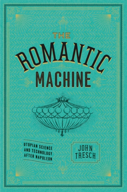 The Romantic Machine : Utopian Science and Technology after Napoleon, Hardback Book