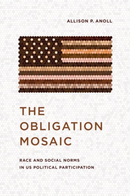 The Obligation Mosaic : Race and Social Norms in US Political Participation, Hardback Book