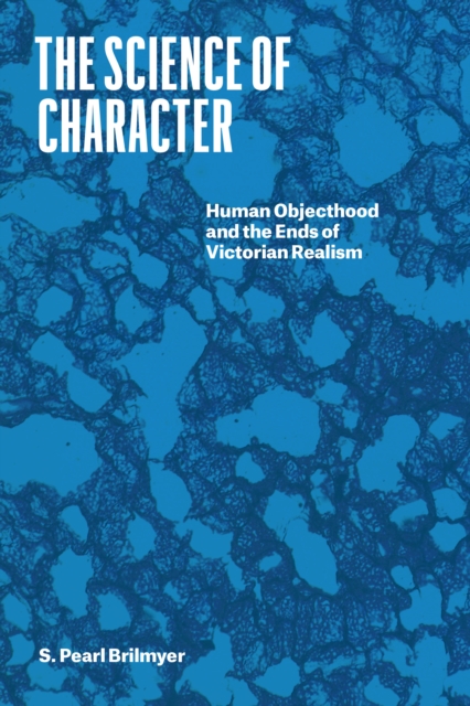 The Science of Character : Human Objecthood and the Ends of Victorian Realism, EPUB eBook