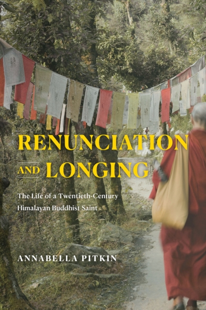 Renunciation and Longing : The Life of a Twentieth-Century Himalayan Buddhist Saint, Paperback / softback Book