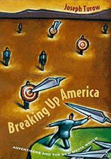 Breaking Up America : Advertisers and the New Media World, Hardback Book