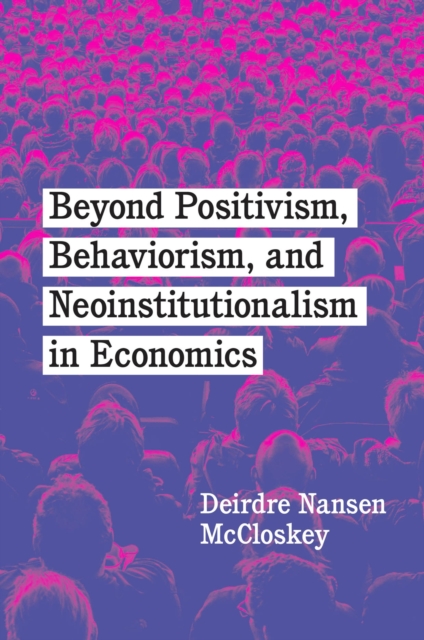Beyond Positivism, Behaviorism, and Neoinstitutionalism in Economics, Hardback Book