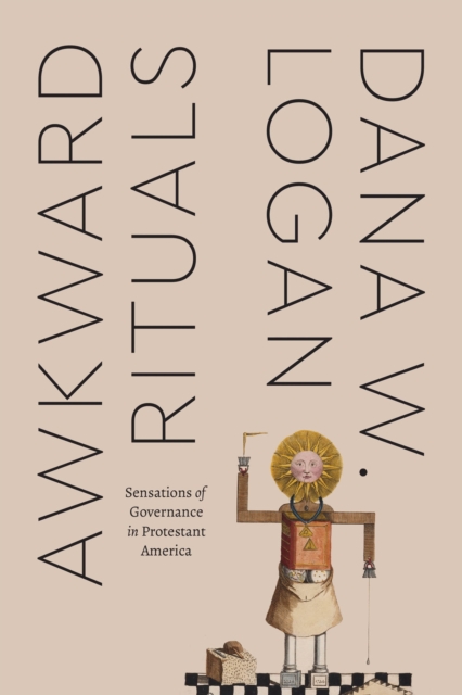 Awkward Rituals : Sensations of Governance in Protestant America, Paperback / softback Book
