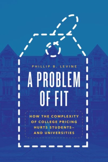 A Problem of Fit : How the Complexity of College Pricing Hurts Students-and Universities, Hardback Book