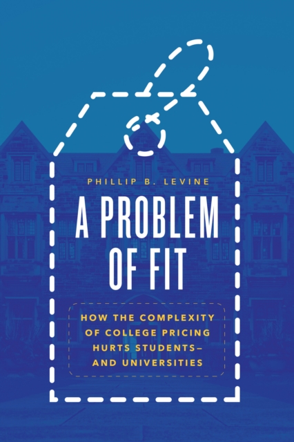 A Problem of Fit : How the Complexity of College Pricing Hurts Students-and Universities, EPUB eBook