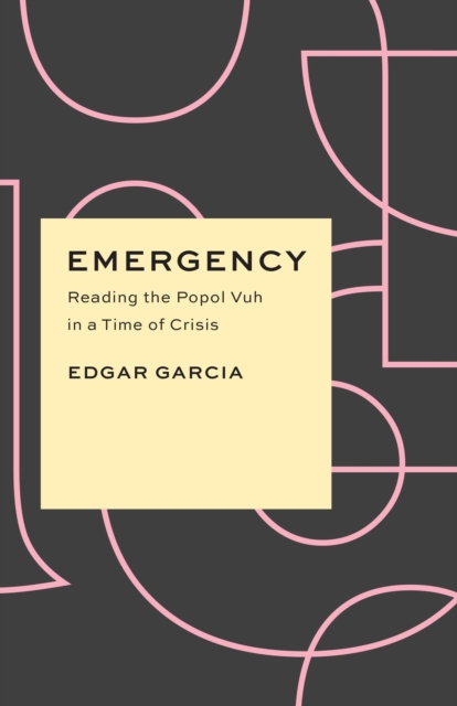 Emergency : Reading the Popol Vuh in a Time of Crisis, Paperback / softback Book
