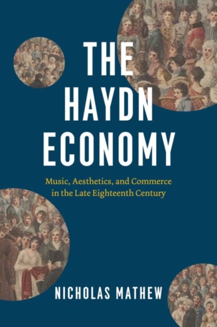 The Haydn Economy : Music, Aesthetics, and Commerce in the Late Eighteenth Century, Hardback Book