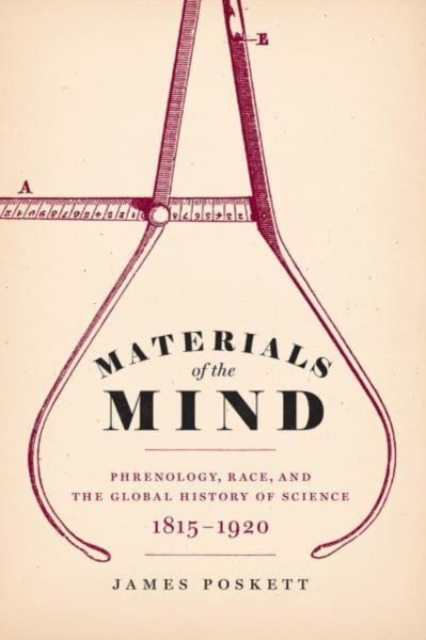 Materials of the Mind : Phrenology, Race, and the Global History of Science, 1815-1920, Paperback / softback Book