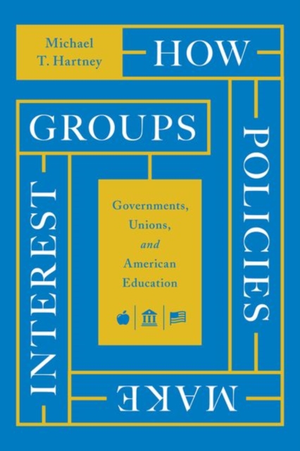 How Policies Make Interest Groups : Governments, Unions, and American Education, Hardback Book