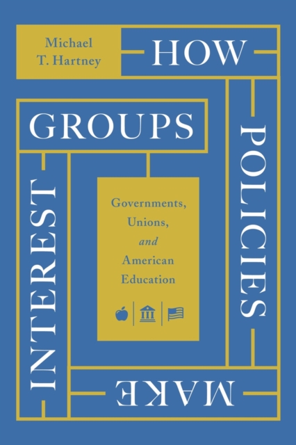 How Policies Make Interest Groups : Governments, Unions, and American Education, Paperback / softback Book