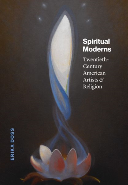 Spiritual Moderns : Twentieth-Century American Artists and Religion, Hardback Book