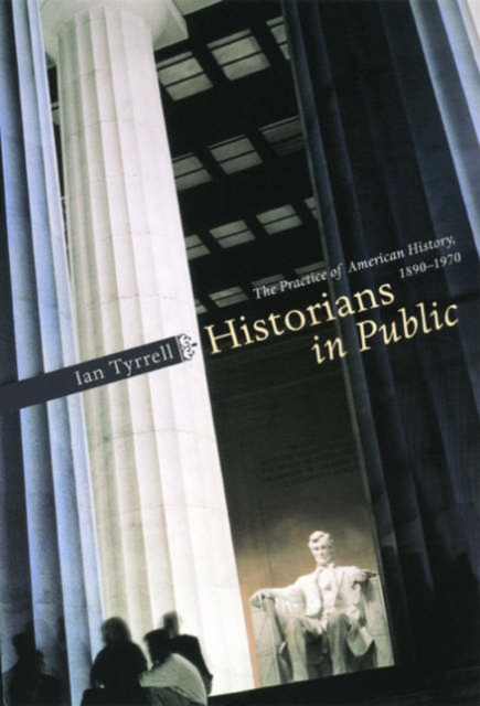 Historians in Public : The Practice of American History, 1890-1970, Hardback Book