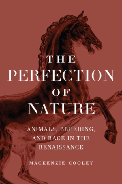 The Perfection of Nature : Animals, Breeding, and Race in the Renaissance, Hardback Book