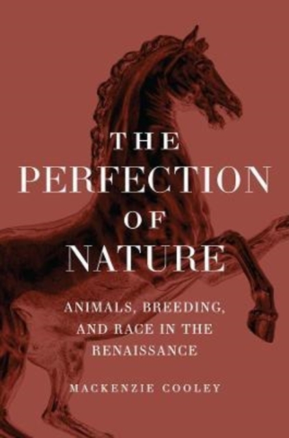 The Perfection of Nature : Animals, Breeding, and Race in the Renaissance, Paperback / softback Book