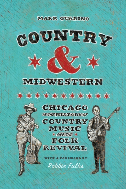 Country and Midwestern : Chicago in the History of Country Music and the Folk Revival, EPUB eBook