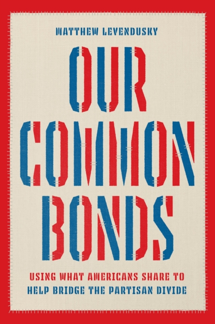 Our Common Bonds : Using What Americans Share to Help Bridge the Partisan Divide, Paperback / softback Book