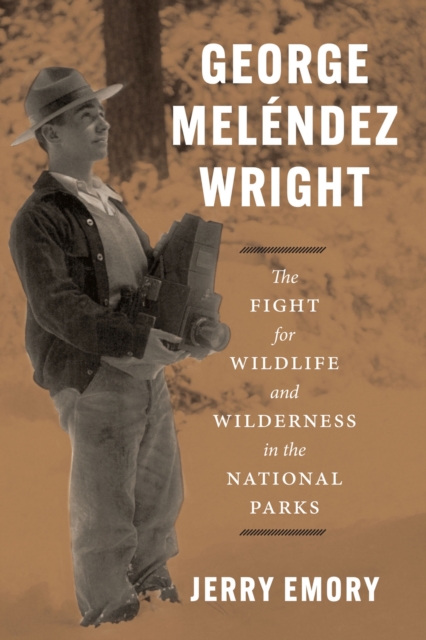 George Melendez Wright : The Fight for Wildlife and Wilderness in the National Parks, Hardback Book