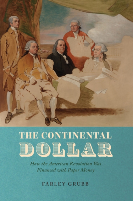 The Continental Dollar : How the American Revolution Was Financed with Paper Money, EPUB eBook