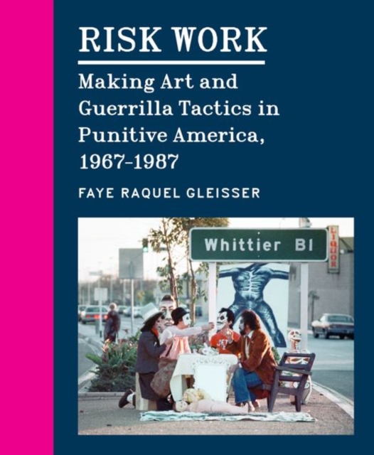 Risk Work : Making Art and Guerrilla Tactics in Punitive America, 1967–1987, Hardback Book