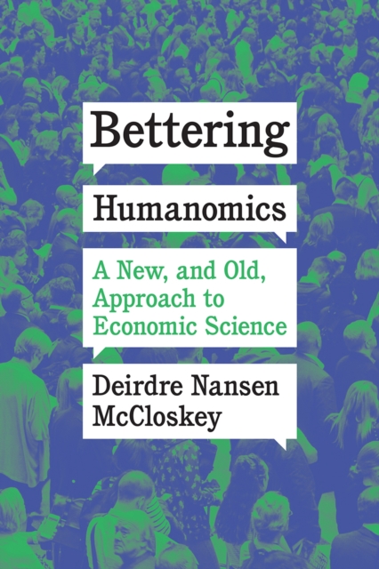 Bettering Humanomics : A New, and Old, Approach to Economic Science, Paperback / softback Book