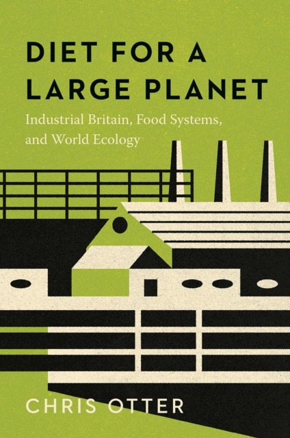 Diet for a Large Planet : Industrial Britain, Food Systems, and World Ecology, Paperback / softback Book