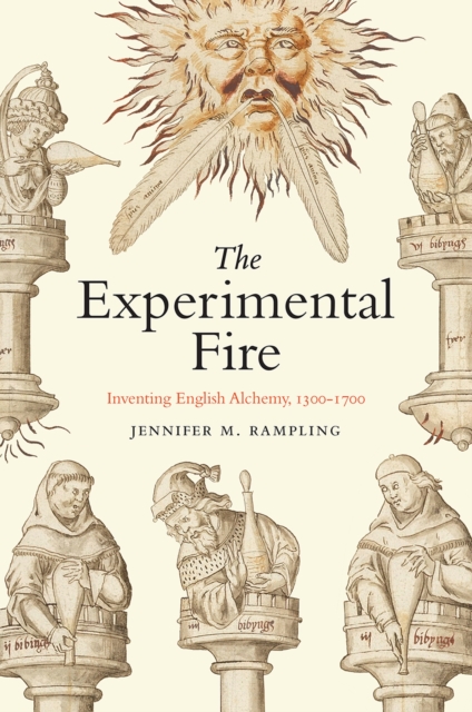The Experimental Fire : Inventing English Alchemy, 1300-1700, Paperback / softback Book