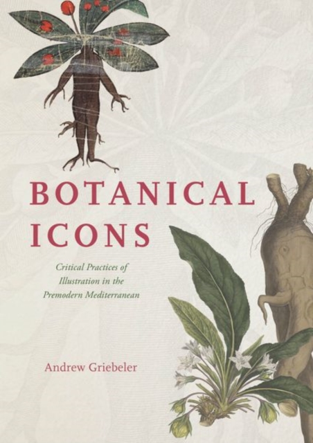 Botanical Icons : Critical Practices of Illustration in the Premodern Mediterranean, Hardback Book