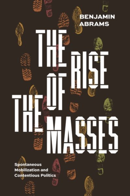 The Rise of the Masses : Spontaneous Mobilization and Contentious Politics, Hardback Book