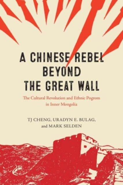 A Chinese Rebel beyond the Great Wall : The Cultural Revolution and Ethnic Pogrom in Inner Mongolia, Paperback / softback Book