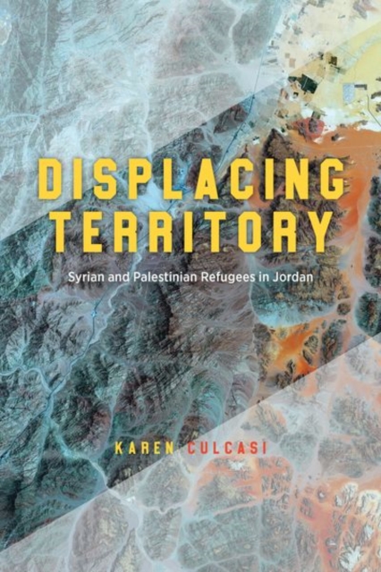 Displacing Territory : Syrian and Palestinian Refugees in Jordan, Hardback Book