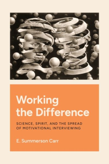 Working the Difference : Science, Spirit, and the Spread of Motivational Interviewing, Hardback Book
