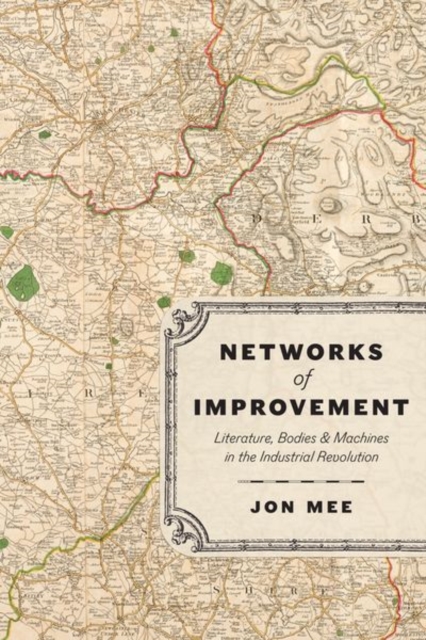 Networks of Improvement : Literature, Bodies, and Machines in the Industrial Revolution, Hardback Book