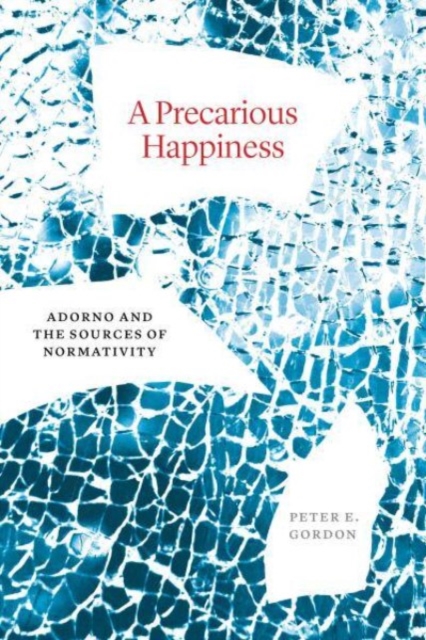 A Precarious Happiness : Adorno and the Sources of Normativity, Hardback Book