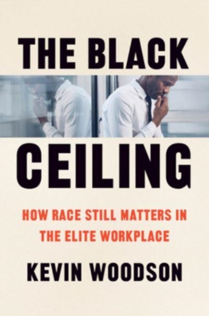 The Black Ceiling : How Race Still Matters in the Elite Workplace, Hardback Book