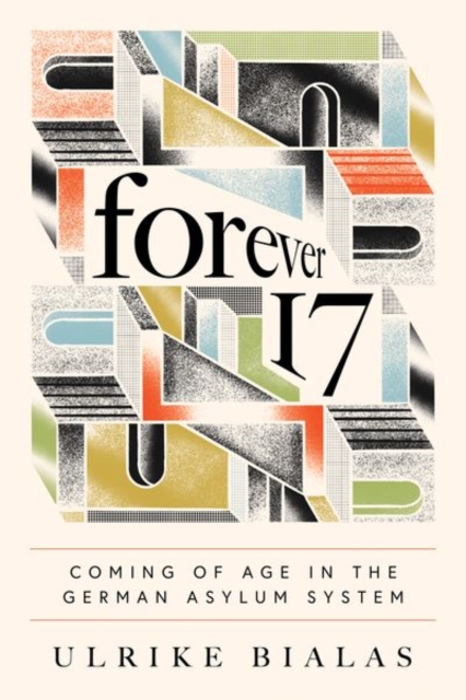 Forever 17 : Coming of Age in the German Asylum System, Hardback Book