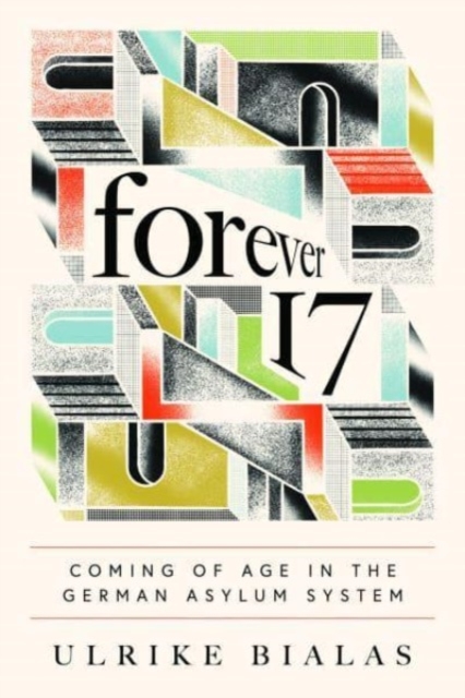 Forever 17 : Coming of Age in the German Asylum System, Paperback / softback Book