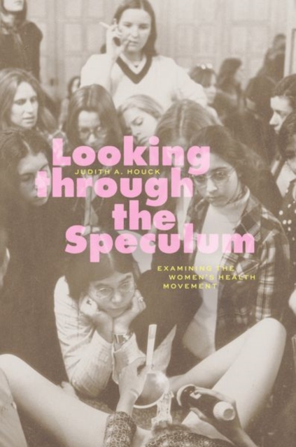 Looking through the Speculum : Examining the Women’s Health Movement, Hardback Book