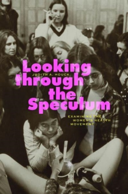 Looking through the Speculum : Examining the Women’s Health Movement, Paperback / softback Book