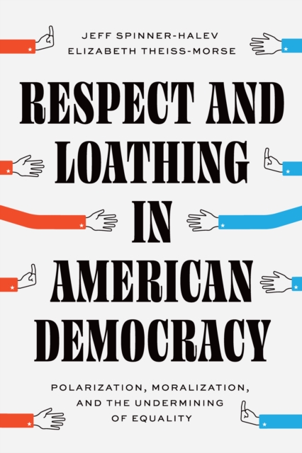 Respect and Loathing in American Democracy : Polarization, Moralization, and the Undermining of Equality, EPUB eBook