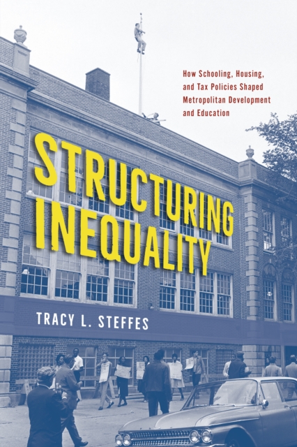 Structuring Inequality : How Schooling, Housing, and Tax Policies Shaped Metropolitan Development and Education, EPUB eBook