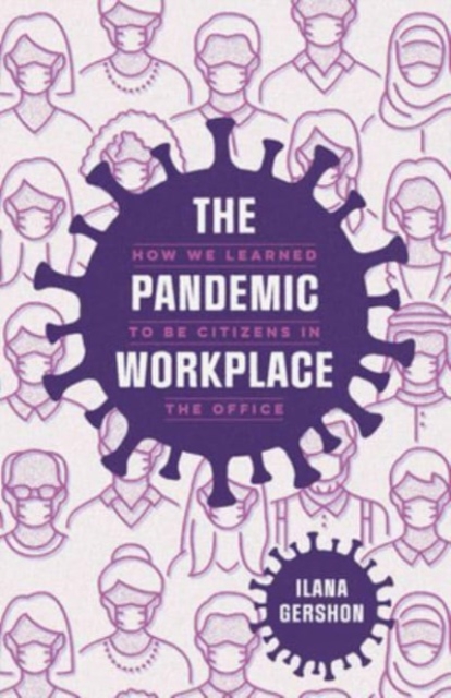 The Pandemic Workplace : How We Learned to Be Citizens in the Office, Paperback / softback Book
