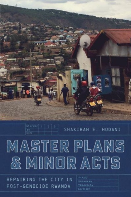 Master Plans and Minor Acts : Repairing the City in Post-Genocide Rwanda, Paperback / softback Book