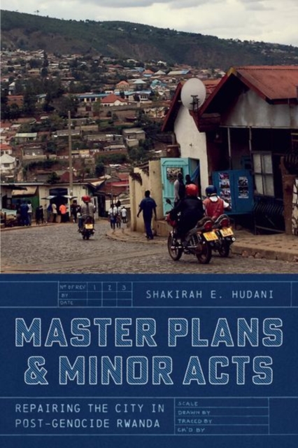 Master Plans and Minor Acts : Repairing the City in Post-Genocide Rwanda, Hardback Book