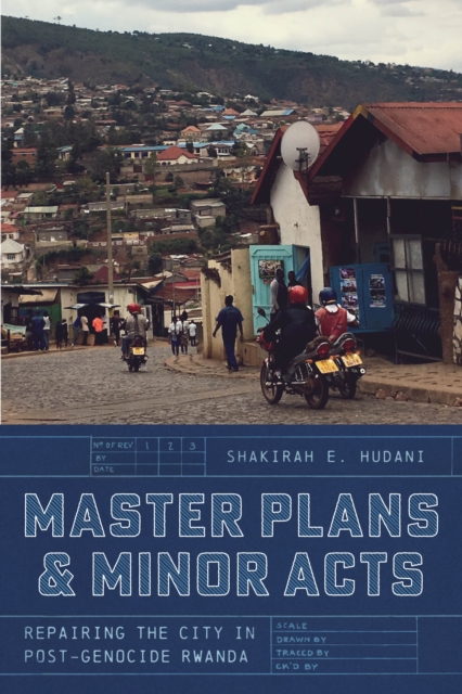 Master Plans and Minor Acts : Repairing the City in Post-Genocide Rwanda, EPUB eBook