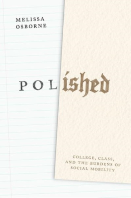 Polished : College, Class, and the Burdens of Social Mobility, Paperback / softback Book