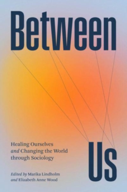 Between Us : Healing Ourselves and Changing the World Through Sociology, Paperback / softback Book