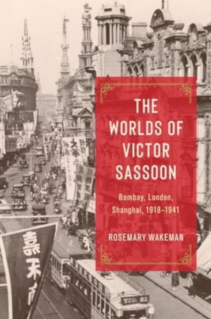 The Worlds of Victor Sassoon : Bombay, London, Shanghai, 1918–1941, Hardback Book